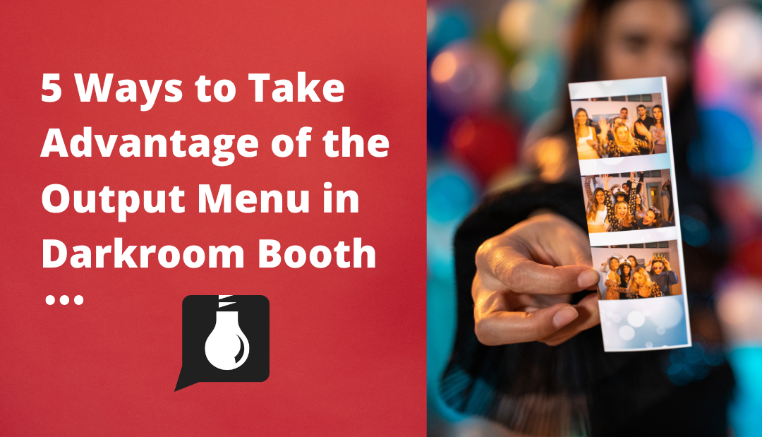 5 ways to take advantage of the Output Menu in Darkroom Booth