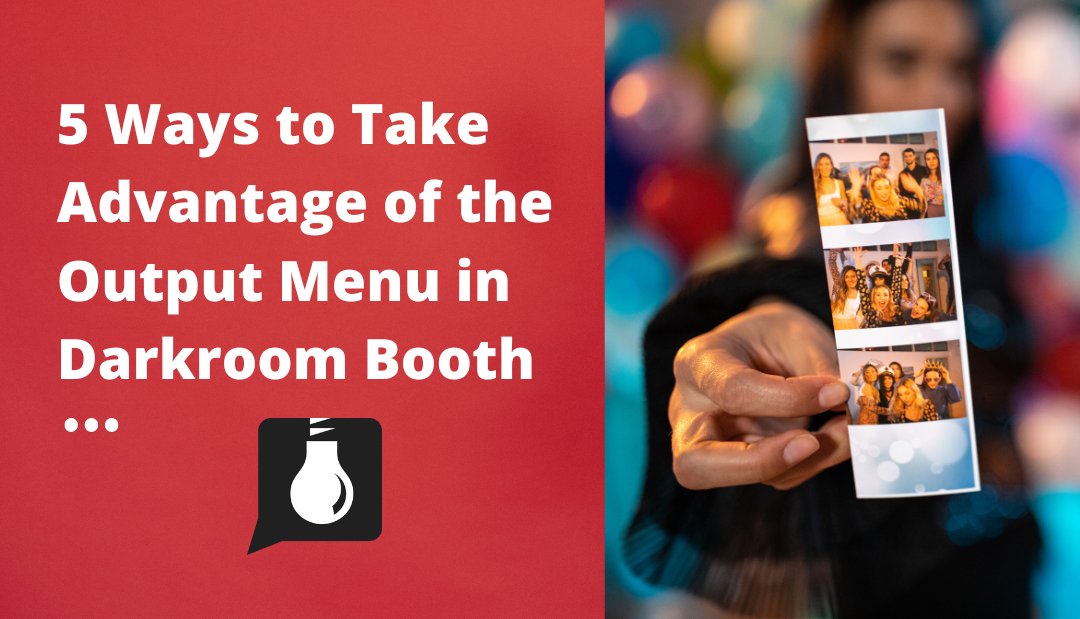 5 Ways to Take Advantage of the Output Menu in Darkroom Booth